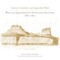 Scenery, Curiosities, and Stupendous Rocks: William Quesenbury's Overland Sketches, by David Royce Murphy