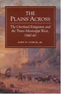 Plains Across: Overland Emigrants and Trans-Mississippi West, 1840-1869, by John D. Unruh, Jr.