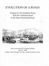 Evolution of a Road: Changes in The Southern Route from the California Road to the State (Territorial) Road: Utah Crossroads OCTA Spring Fieldtrip, April 25, 2009; compiled by John Eldredge, Roy Tea, and Lyndia and Robert Carter