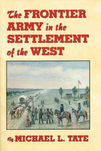 The Frontier Army in the Settlement of the American West, by Michael L. Tate