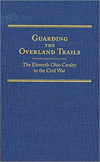 Guarding the Overland Trails: The Eleventh Ohio Cavalry in the Civil War, by Robert Huhn Jones