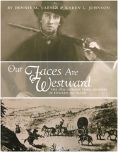 Our Faces Are Westward: The 1852 Oregon Trail Journey of Edward Jay Allen, by Dennis M. Larsen and Karen Leslie Johnson