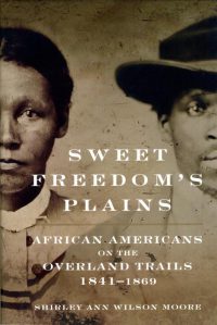 Sweet Freedom's Plains: African Americans on the Overland Trails 1841–1869, by Shirley Ann Wilson Moore